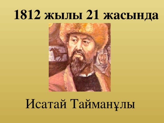 1812 жылы 21 жасында Исатай Тайманұлы