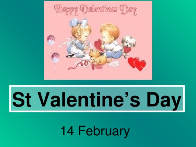 St Valentine’s Day 14 February