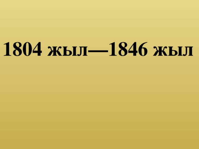 1804 жыл—1846 жыл