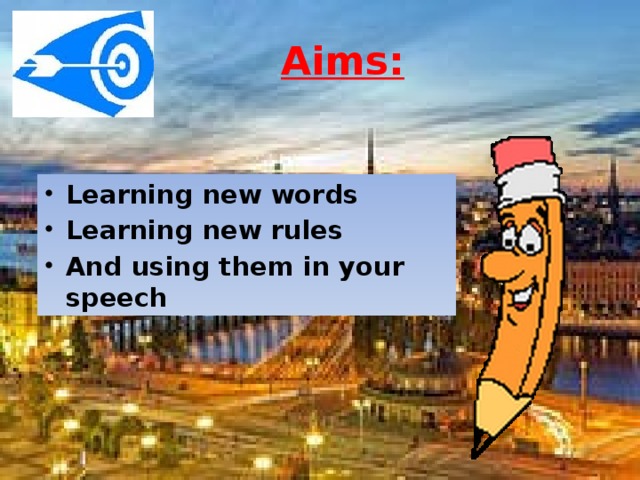 Aims: Learning new words Learning new rules And using them in your speech