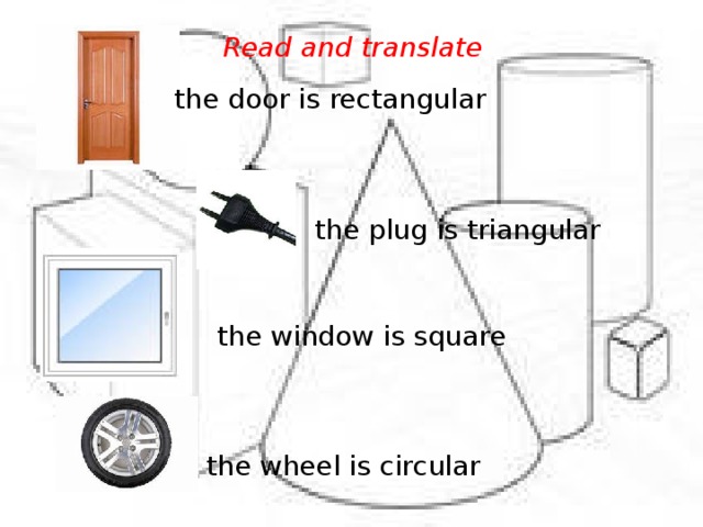 Read and translate the door is rectangular the plug is triangular the window is square the wheel is circular