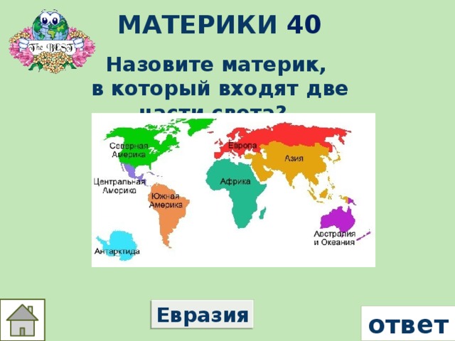 Материки 40 Назовите материк, в который входят две части света?   Евразия ответ