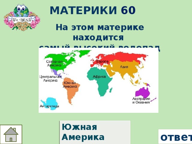 Материки 60 На этом материке находится самый высокий водопад мира? Южная Америка  ответ