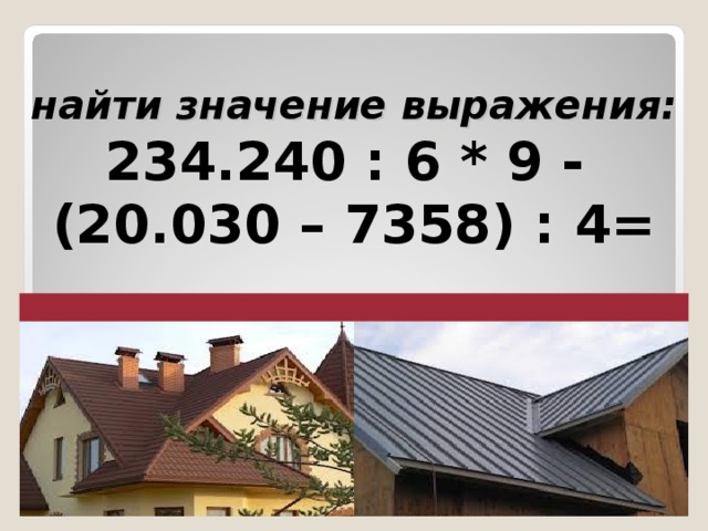 найти значение выражения:  234.240 : 6 * 9 - (20.030 – 7358) : 4=