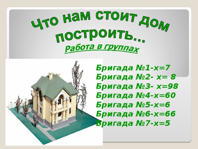 Бригада №1-х=7 Бригада №2- х= 8 Бригада №3- х=98 Бригада №4-х=60 Бригада №5-х=6 Бригада №6-х=66 Бригада №7-х=5