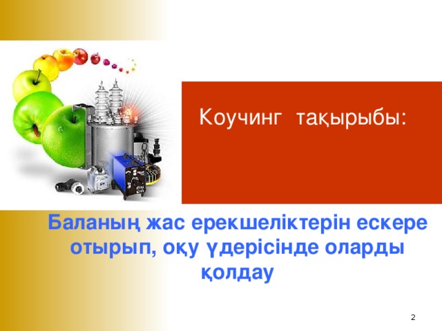 Коучинг тақырыбы: Баланың жас ерекшеліктерін ескере отырып, оқу үдерісінде оларды қолдау