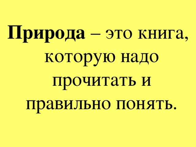 Природа – это книга, которую надо прочитать и правильно понять.