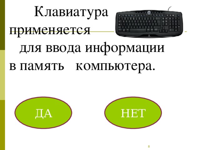 Клавиатура применяется для ввода информации в память компьютера. ДА НЕТ
