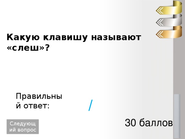 Какую клавишу называют «слеш»? Правильный ответ: / 30 баллов Следующий вопрос