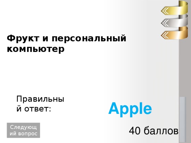 Фрукт и персональный компьютер Правильный ответ: Apple 40 баллов Следующий вопрос