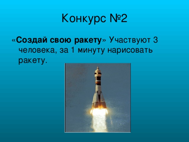 Конкурс №2 « Создай свою ракету » Участвуют 3 человека, за 1 минуту нарисовать ракету.