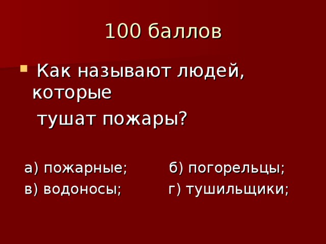 100 баллов  Как называют людей, которые  тушат пожары?  а) пожарные; б) погорельцы;  в) водоносы; г) тушильщики;