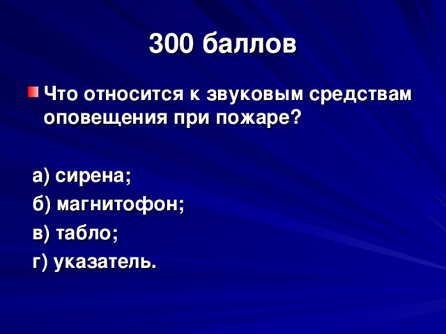 300 баллов Что относится к звуковым средствам оповещения при пожаре?   а) сирена;  б) магнитофон;  в) табло;  г) указатель.