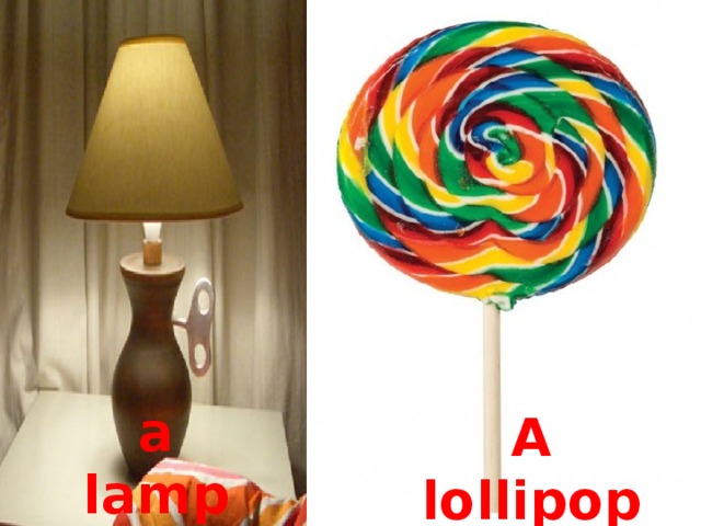 a lamp A lollipop