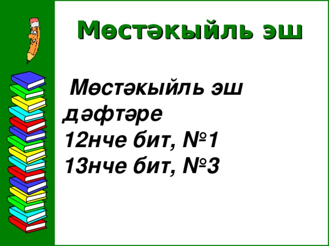 Мөстәкыйл ь эш   Мөстәкыйль эш дәфтәре 12нче бит, №1 13нче бит, №3