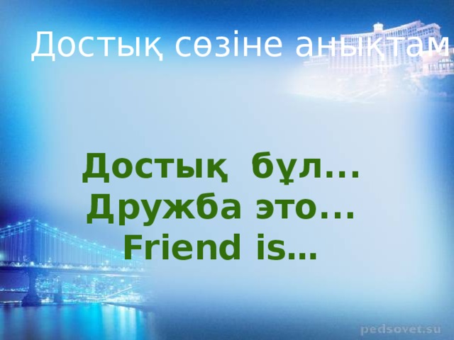 Достық сөзіне анықтама Достық бұл... Дружба это... Friend is…