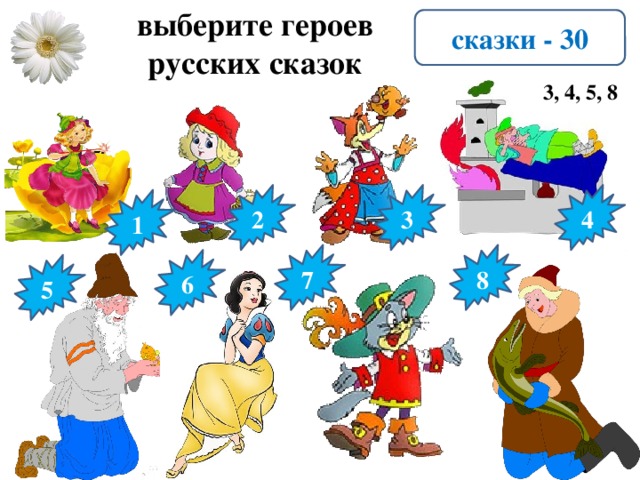 выберите героев русских сказок сказки - 30 3, 4, 5, 8 2 3 4 1 7 8 6 5