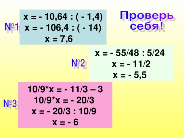 х = - 10,64 : ( - 1,4) х = - 106,4 : ( - 14) х = 7,6  х = - 55/48 : 5/24 х = - 11/2 х = - 5,5  10/9*х = - 11/3 – 3 10/9*х = - 20/3 х = - 20/3 : 10/9 х = - 6