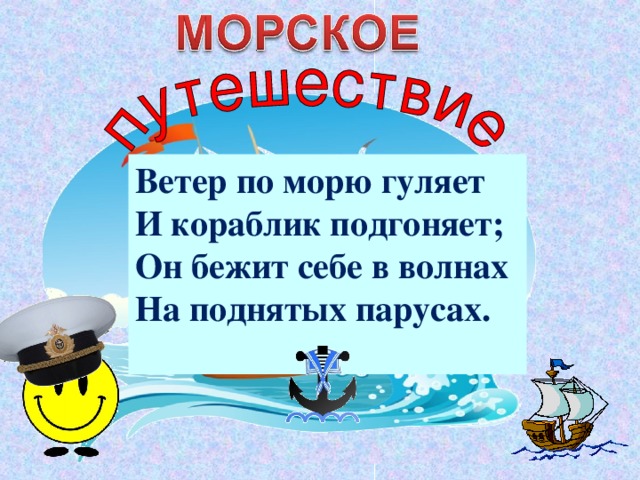 Ветер по морю гуляет И кораблик подгоняет; Он бежит себе в волнах На поднятых парусах.