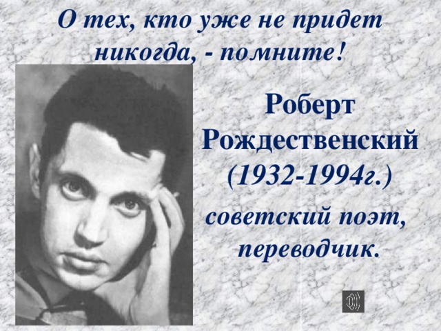 О тех, кто уже не придет никогда, - помните! Роберт Рождественский (1932-1994г.)  советский поэт, переводчик.