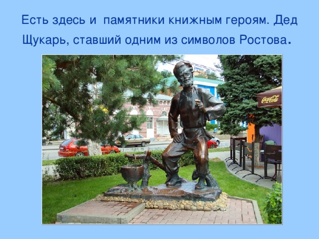 Есть здесь и памятники книжным героям. Дед Щукарь, ставший одним из символов Ростова .