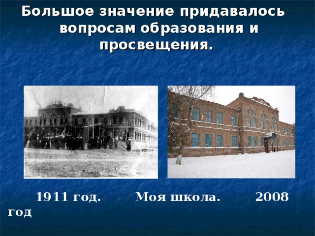 Большое значение придавалось вопросам образования и просвещения.  1911 год. Моя школа. 2008 год