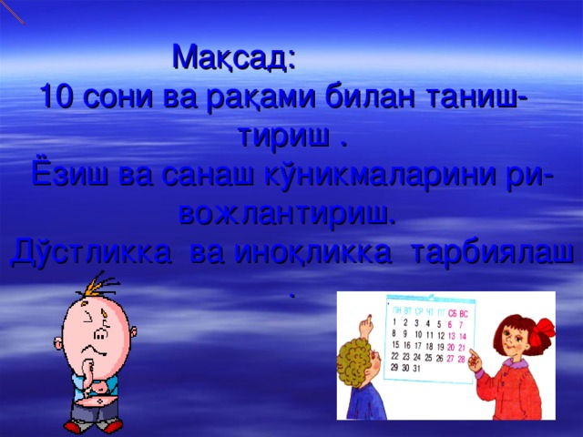 Мақсад:  10 сони ва рақами билан таниш- тириш .  Ёзиш ва санаш кўникмаларини ри-вожлантириш.  Дўстликка ва иноқликка тарбиялаш .