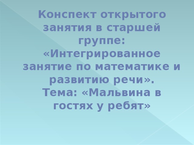 Конспект открытого занятия в старшей группе: «Интегрированное занятие по математике и развитию речи».  Тема: «Мальвина в гостях у ребят»