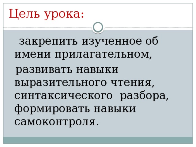 Цель урока:  закрепить изученное об имени прилагательном,  развивать навыки выразительного чтения, синтаксического разбора, формировать навыки самоконтроля.