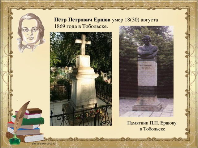Пётр Петрович Ершов умер 18(30) августа 1869 года в Тобольске. Памятник П.П. Ершову в Тобольске