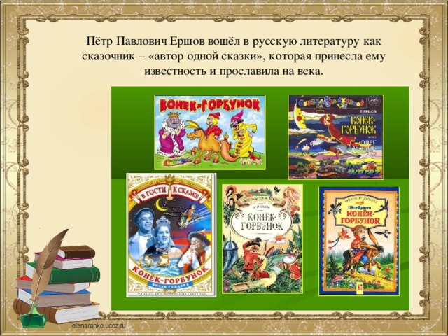 Пётр Павлович Ершов вошёл в русскую литературу как сказочник – «автор одной сказки», которая принесла ему известность и прославила на века.