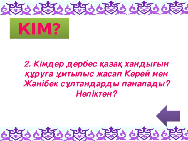 КІМ? 2. Кімдер дербес қазақ хандығын құруға ұмтылыс жасап Керей мен Жәнібек сұлтандарды паналады? Неліктен?