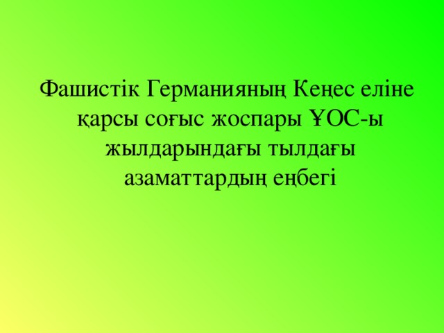 Фашистік Германияның Кеңес еліне қарсы соғыс жоспары ҰОС-ы  жылдарындағы тылдағы азаматтардың еңбегі