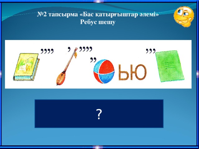 № 2 тапсырма «Бас қатырғыштар әлемі» Ребус шешу ? КОМПЬЮТЕР