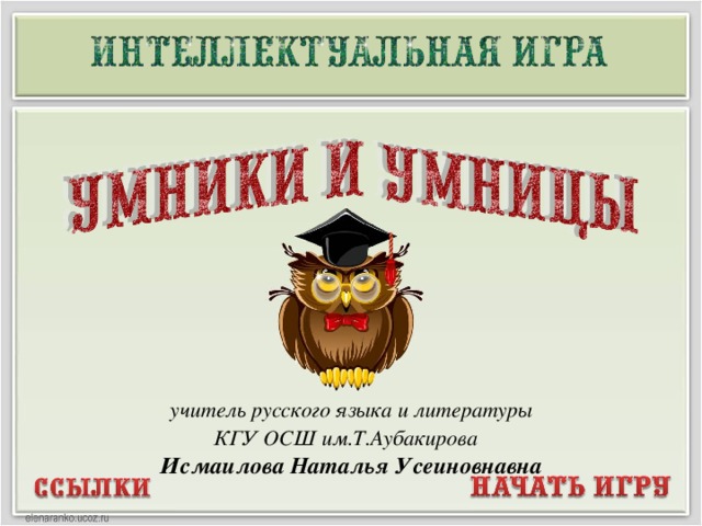 учитель русского языка и литературы КГУ ОСШ им.Т.Аубакирова   Исмаилова Наталья Усеиновнавна