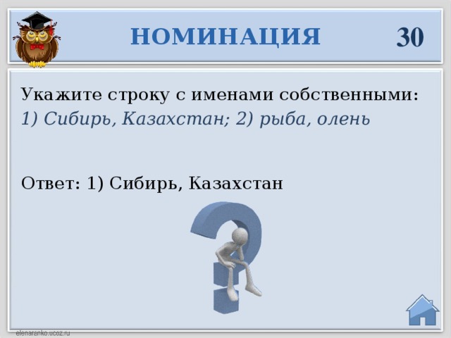 30 НОМИНАЦИЯ Укажите строку с именами собственными: 1) Сибирь, Казахстан; 2) рыба, олень Ответ: 1) Сибирь, Казахстан