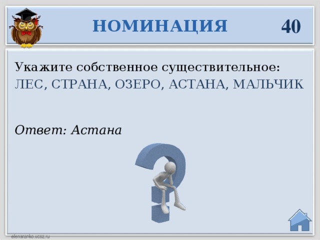 40 НОМИНАЦИЯ Укажите собственное существительное: ЛЕС, СТРАНА, ОЗЕРО, АСТАНА, МАЛЬЧИК Ответ: Астана