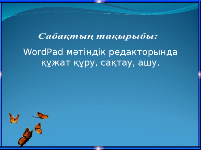 WordPad мәтіндік редакторында құжат құру, сақтау, ашу.