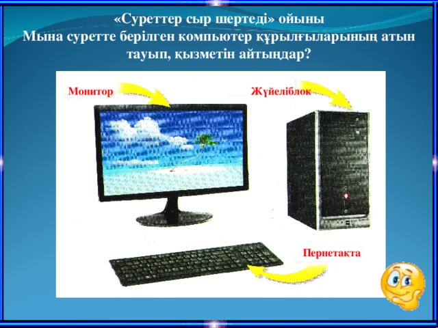 «Суреттер сыр шертеді» ойыны Мына суретте берілген компьютер құрылғыларының атын тауып, қызметін айтыңдар? Монитор Жүйеліблок Пернетақта