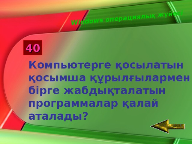 Windows операциялық жүйесі 40 Компьютерге қосылатын қосымша құрылғылармен бірге жабдықталатын программалар қалай аталады?