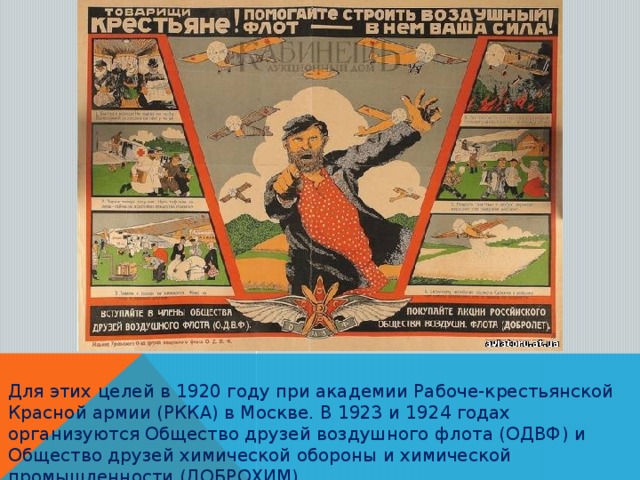 Для этих целей в 1920 году при академии Рабоче-крестьянской Красной армии (РККА) в Москве. В 1923 и 1924 годах организуются Общество друзей воздушного флота (ОДВФ) и Общество друзей химической обороны и химической промышленности (ДОБРОХИМ).