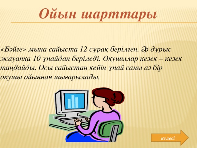 Ойын шарттары «Бәйге» мына сайыста 12 сұрақ берілген. Әр дұрыс жауапқа 10 ұпайдан беріледі. Оқушылар кезек – кезек таңдайды. Осы сайыстан кейін ұпай саны аз бір оқушы ойыннан шығарылады, келесі