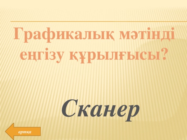 Графикалық мәтінді еңгізу құрылғысы? Сканер артқа