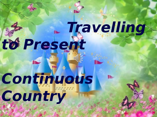 Travelling to Present  Continuous Country