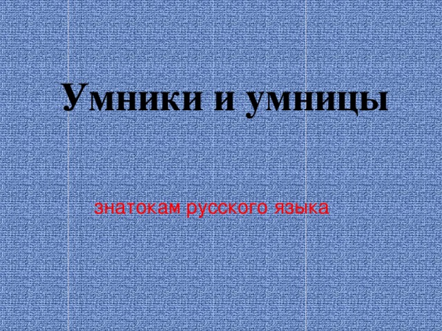 Умники и умницы знатокам русского языка