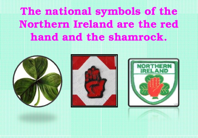 The national symbols of the Northern Ireland are the red hand and the shamrock.