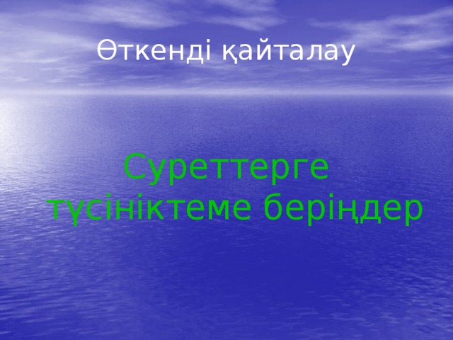 Өткенді қайталау Суреттерге түсініктеме беріңдер