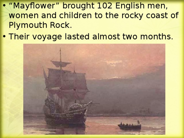 “ Mayflower” brought 102 English men, women and children to the rocky coast of Plymouth Rock. Their voyage lasted almost two months.