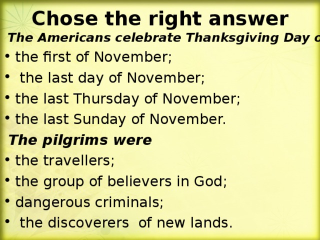 Chose the right answer  The Americans celebrate Thanksgiving Day on the first of November;  the last day of November; the last Thursday of November; the last Sunday of November.  The pilgrims were