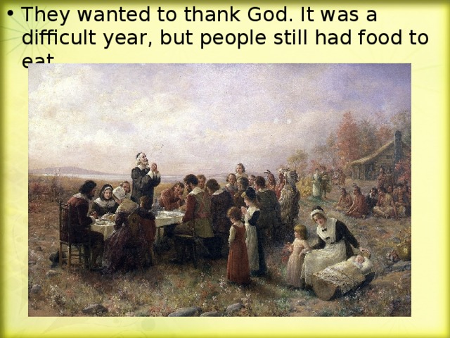 They wanted to thank God. It was a difficult year, but people still had food to eat.